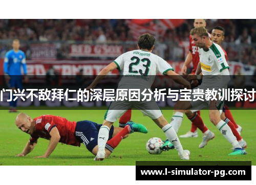 门兴不敌拜仁的深层原因分析与宝贵教训探讨