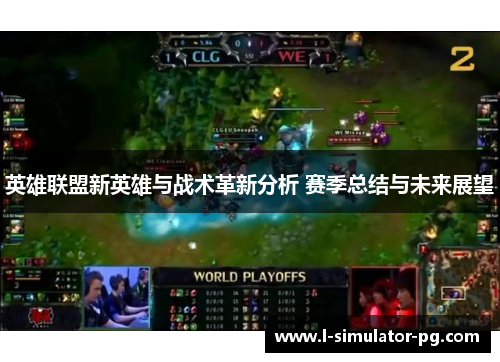 英雄联盟新英雄与战术革新分析 赛季总结与未来展望
