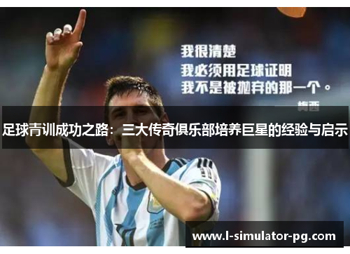 足球青训成功之路：三大传奇俱乐部培养巨星的经验与启示