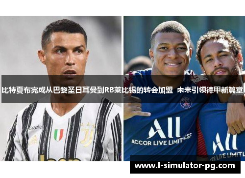 比特夏布完成从巴黎圣日耳曼到RB莱比锡的转会加盟  未来引领德甲新篇章