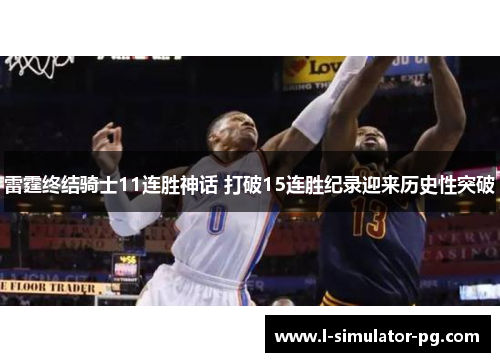 雷霆终结骑士11连胜神话 打破15连胜纪录迎来历史性突破
