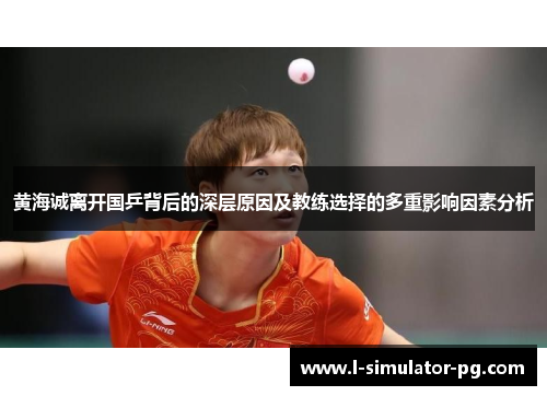 黄海诚离开国乒背后的深层原因及教练选择的多重影响因素分析